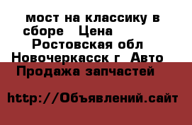 мост на классику в сборе › Цена ­ 4 000 - Ростовская обл., Новочеркасск г. Авто » Продажа запчастей   